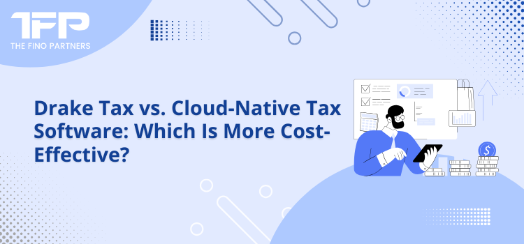 Drake Tax vs. Cloud-Native Tax Software: Which Is More Cost-Effective?